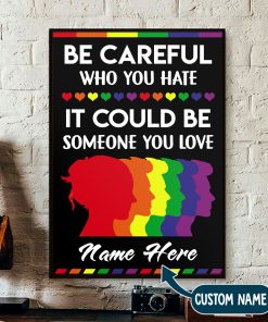 LGBT Be Careful Who You Hate It Could Be Someone You Love, Custom Poster