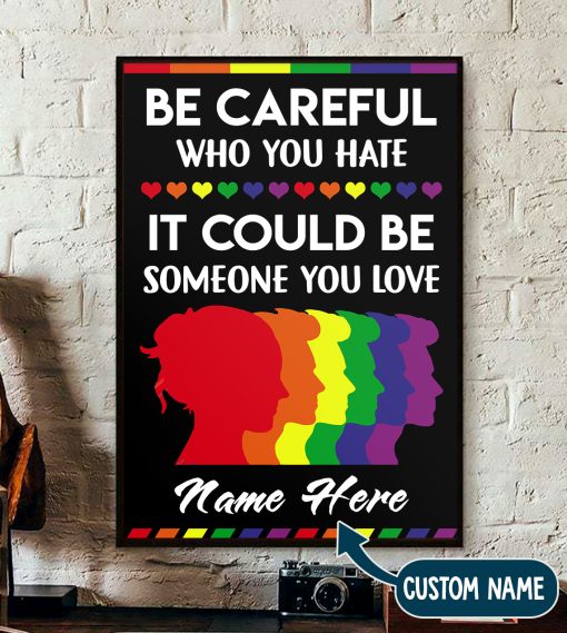 LGBT Be Careful Who You Hate It Could Be Someone You Love, Custom Poster